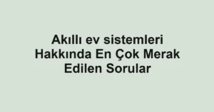 akilli-ev-sistemleri-hakkinda-en-cok-merak-edilen-sorular.webp