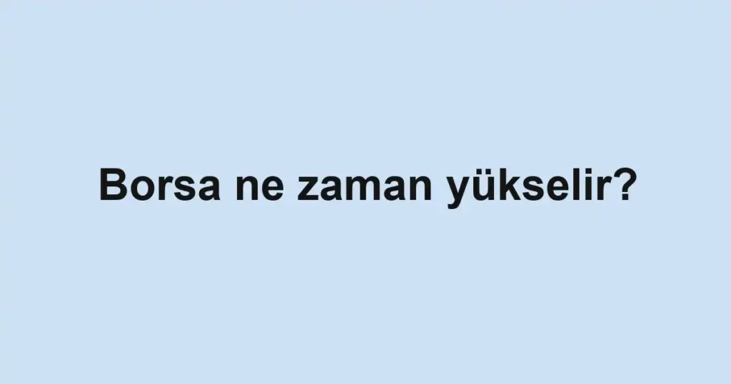 borsa-ne-zaman-yukselir