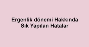 ergenlik-donemi-hakkinda-sik-yapilan-hatalar.webp
