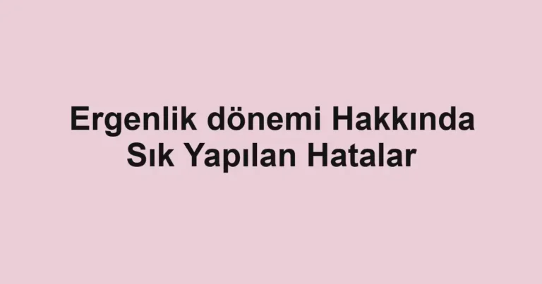 ergenlik-donemi-hakkinda-sik-yapilan-hatalar.webp