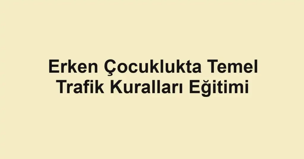 erken-cocuklukta-temel-trafik-kurallari-egitimi