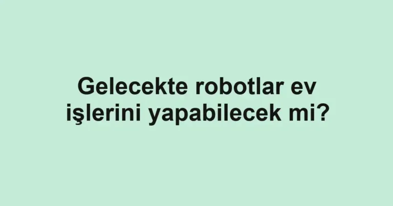 gelecekte-robotlar-ev-islerini-yapabilecek-mi