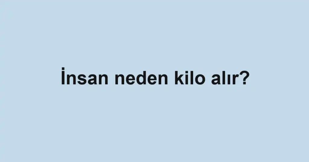insan-neden-kilo-alir
